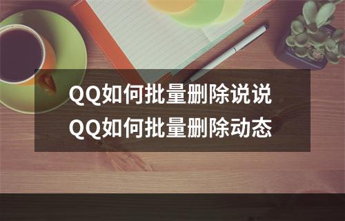 QQ如何批量删除说说 QQ如何批量删除动态