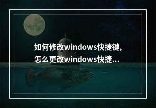 如何修改windows快捷键,怎么更改windows快捷键