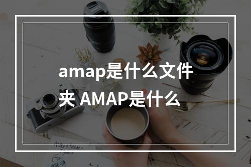 amap是什么文件夹 AMAP是什么