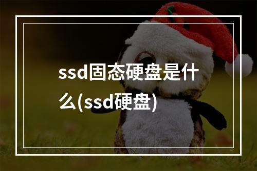 ssd固态硬盘是什么(ssd硬盘)