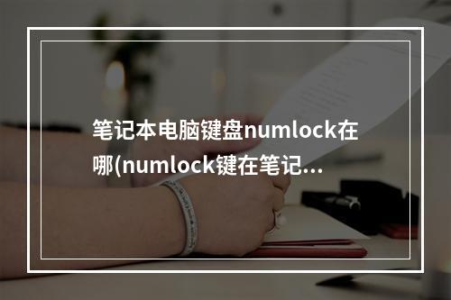 笔记本电脑键盘numlock在哪(numlock键在笔记本的哪个位置)