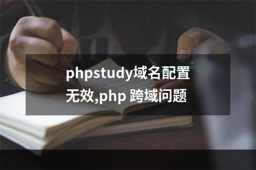 phpstudy域名配置无效,php 跨域问题