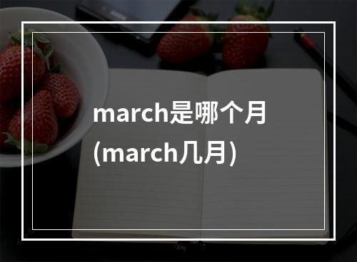 march是哪个月(march几月)