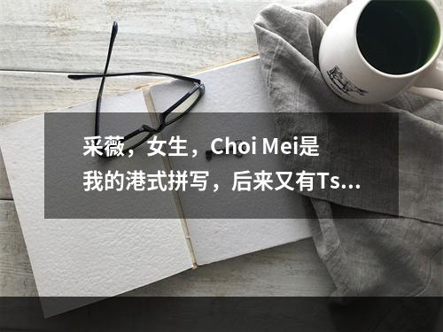 采薇，女生，Choi Mei是我的港式拼写，后来又有Ts`ai Wei是误拼吗？ Chavi，Cele，Camille 取哪个英文名好  如何成为时尚博主？