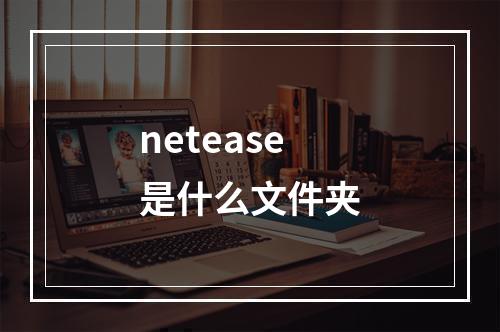 netease是什么文件夹
