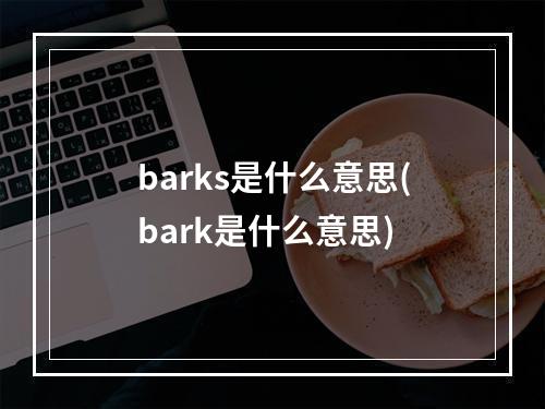 barks是什么意思(bark是什么意思)