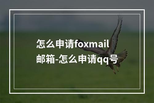 怎么申请foxmail邮箱-怎么申请qq号