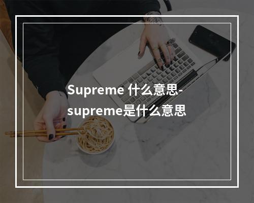 Supreme 什么意思-supreme是什么意思