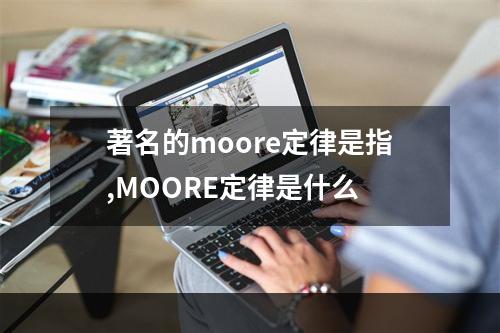 著名的moore定律是指,MOORE定律是什么