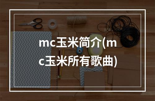 mc玉米简介(mc玉米所有歌曲)