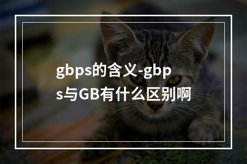 gbps的含义-gbps与GB有什么区别啊