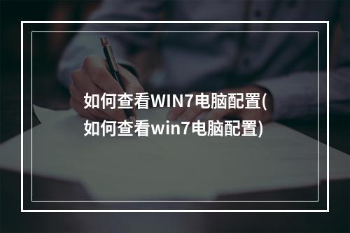 如何查看WIN7电脑配置(如何查看win7电脑配置)