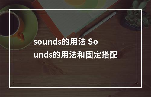 sounds的用法 Sounds的用法和固定搭配